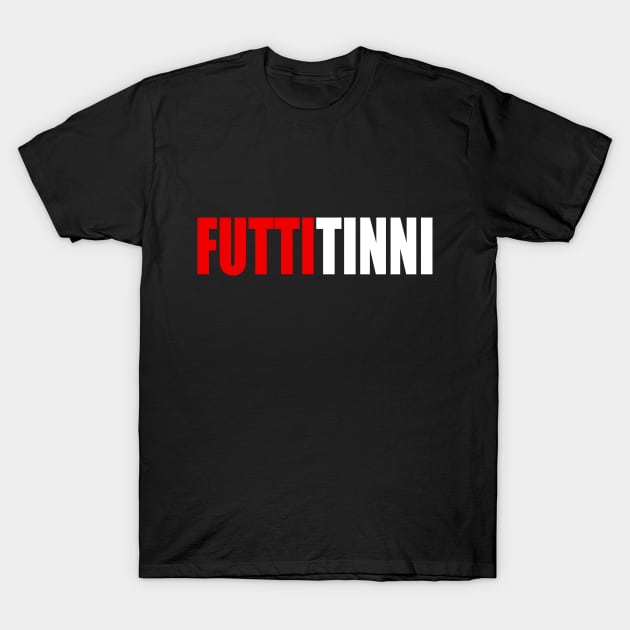 Futtitinni Sicilian Word Sicily Sicilia Funny Gift tshirt T-Shirt by WhyNotTee